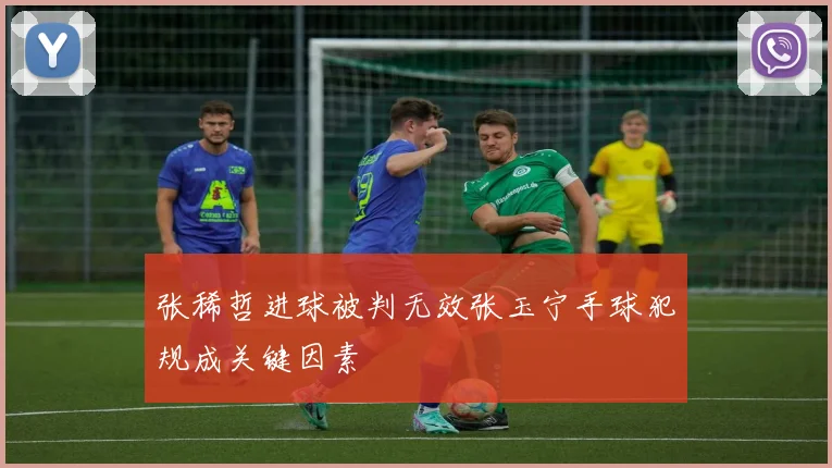 张稀哲进球被判无效张玉宁手球犯规成关键因素